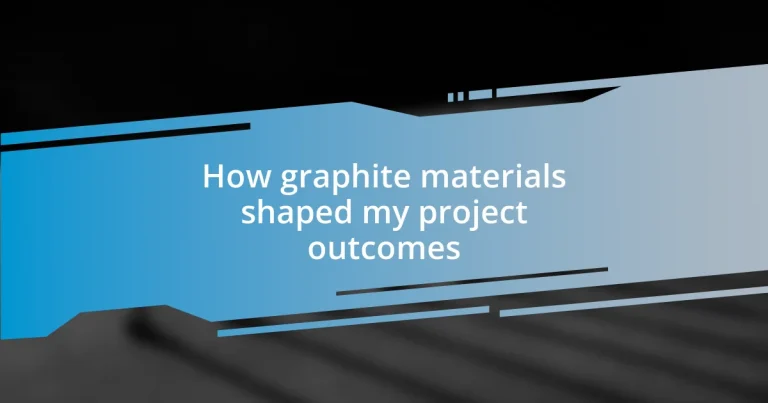 How graphite materials shaped my project outcomes