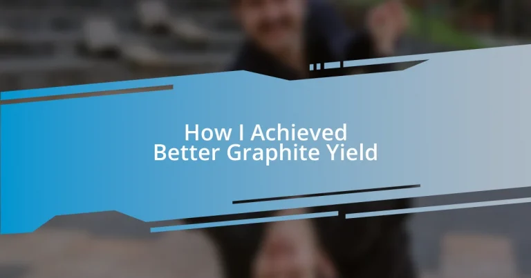 How I Achieved Better Graphite Yield