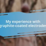 My experience with graphite-coated electrodes