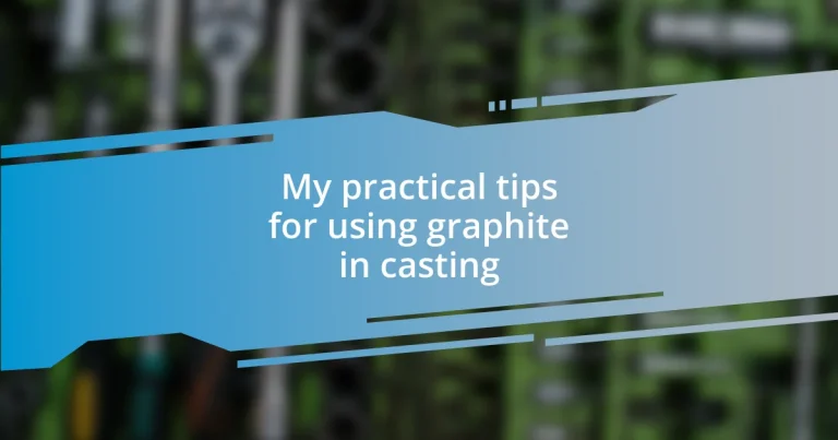 My practical tips for using graphite in casting