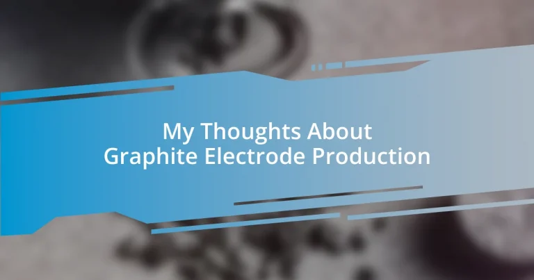 My Thoughts About Graphite Electrode Production