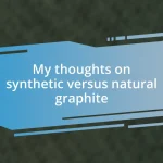 My thoughts on synthetic versus natural graphite