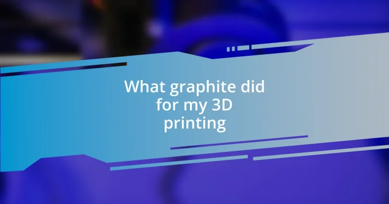 What graphite did for my 3D printing