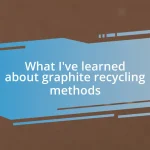 What I’ve learned about graphite recycling methods