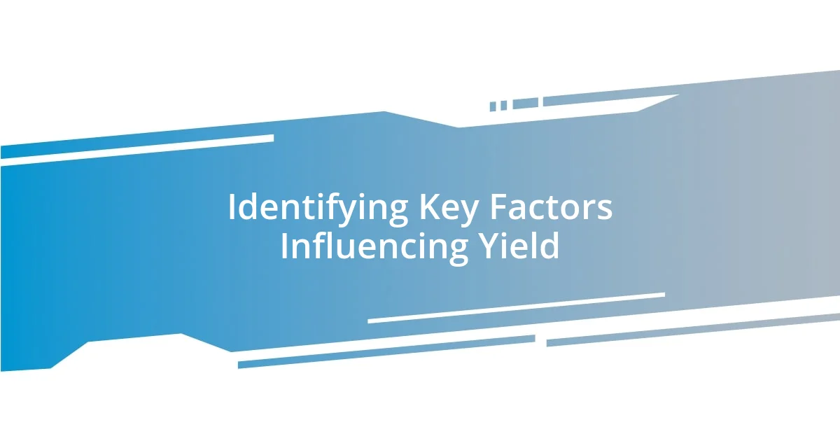 Identifying Key Factors Influencing Yield