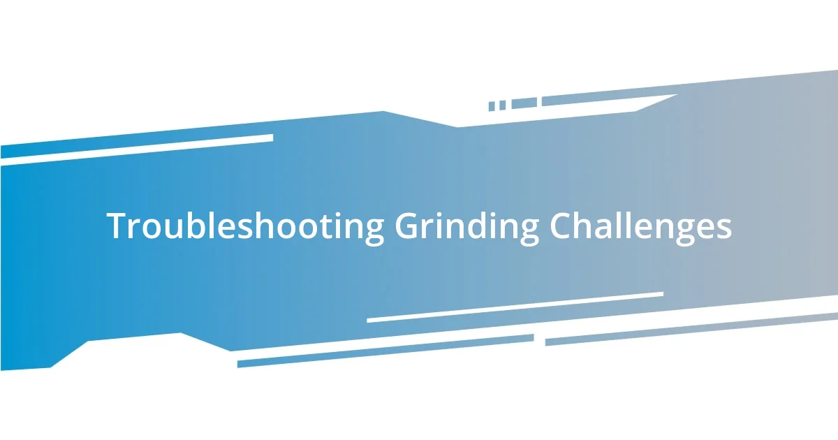 Troubleshooting Grinding Challenges